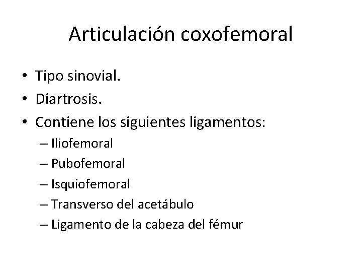 Articulación coxofemoral • Tipo sinovial. • Diartrosis. • Contiene los siguientes ligamentos: – Iliofemoral