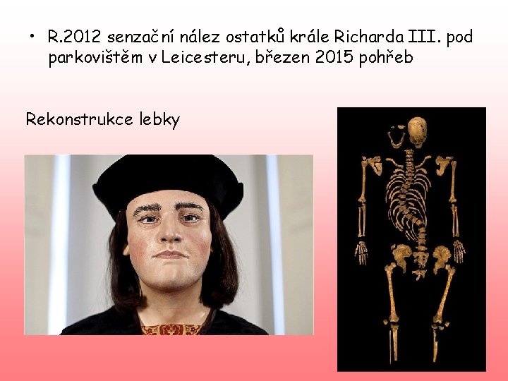  • R. 2012 senzační nález ostatků krále Richarda III. pod parkovištěm v Leicesteru,