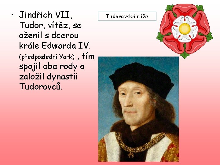  • Jindřich VII, Tudor, vítěz, se oženil s dcerou krále Edwarda IV. (předposlední