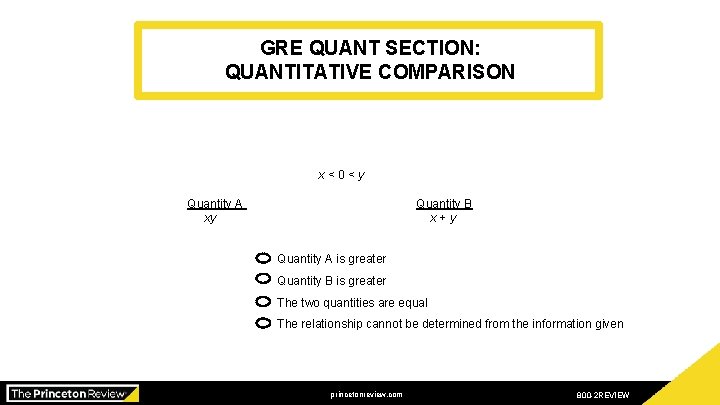 GRE QUANT SECTION: QUANTITATIVE COMPARISON x<0<y Quantity A xy Quantity B x+y Quantity A