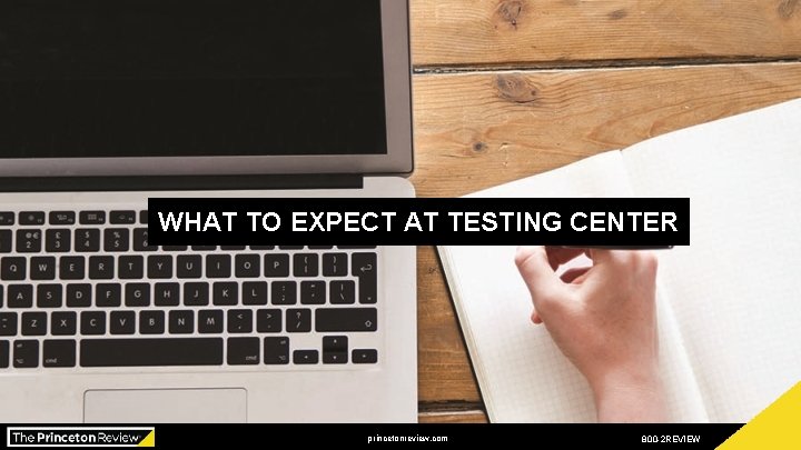 WHAT TO EXPECT AT TESTING CENTER Presented by: xxx princetonreview. com 800 -2 REVIEW