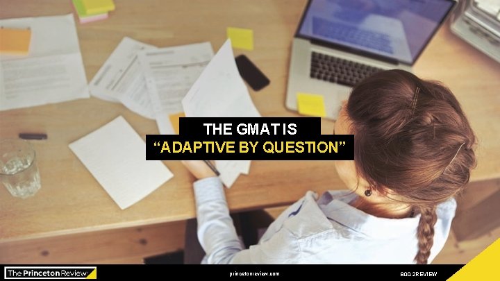 THE GMAT IS “ADAPTIVE BY QUESTION” Presented by: xxx princetonreview. com 800 -2 REVIEW