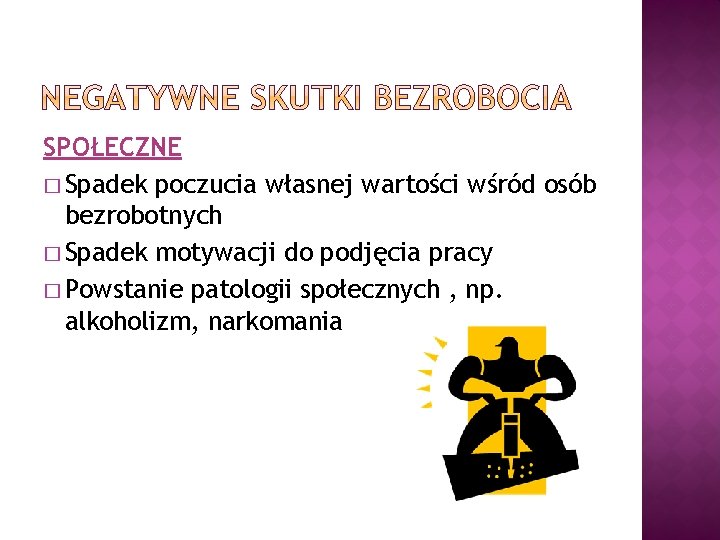 SPOŁECZNE � Spadek poczucia własnej wartości wśród osób bezrobotnych � Spadek motywacji do podjęcia