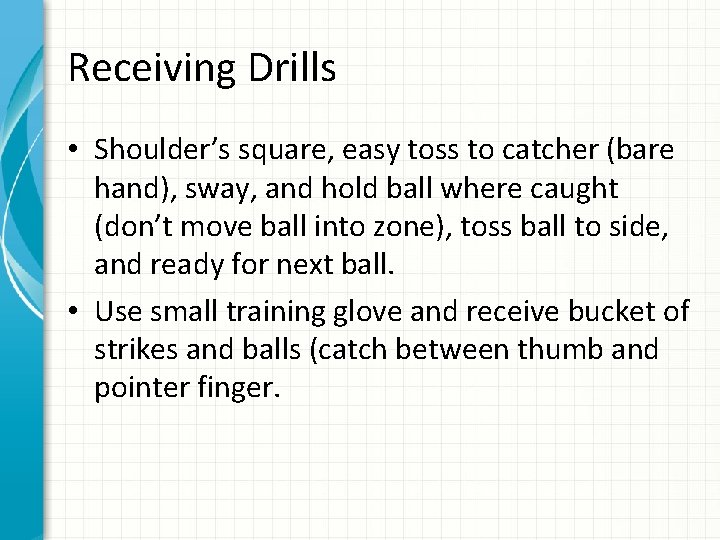 Receiving Drills • Shoulder’s square, easy toss to catcher (bare hand), sway, and hold
