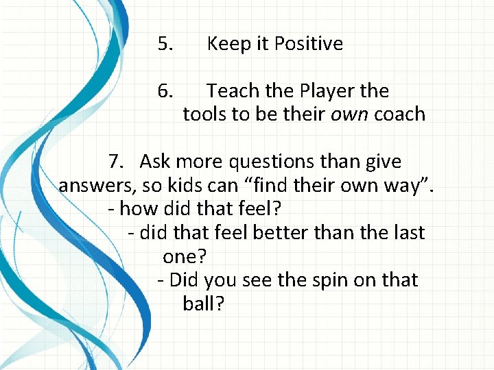 5. 6. Keep it Positive Teach the Player the tools to be their own