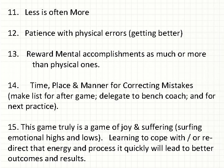 11. Less is often More 12. Patience with physical errors (getting better) 13. Reward