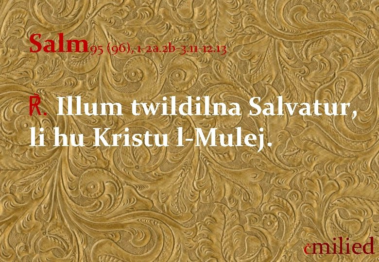 Salm 95 (96), 1 -2 a. 2 b-3. 11 -12. 13 ℟. Illum twildilna