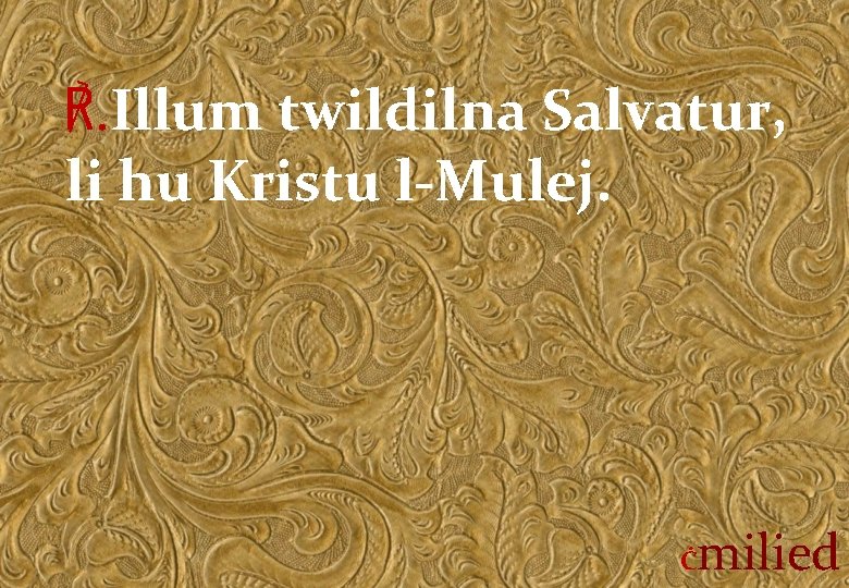 ℟. Illum twildilna Salvatur, li hu Kristu l-Mulej. Ċ milied 