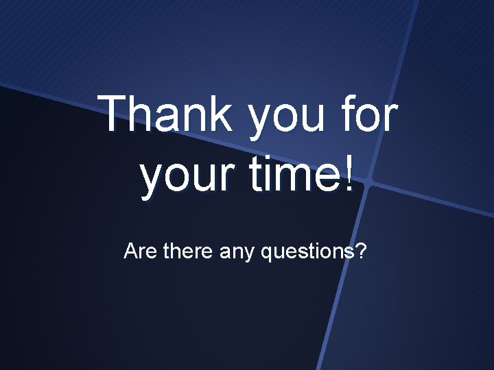 Thank you for your time! Are there any questions? 