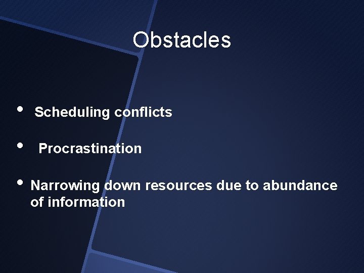 Obstacles • Scheduling conflicts • Procrastination • Narrowing down resources due to abundance of