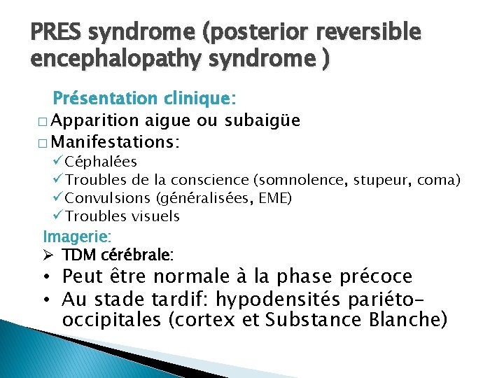 PRES syndrome (posterior reversible encephalopathy syndrome ) Présentation clinique: � Apparition aigue ou subaigüe