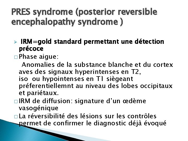 PRES syndrome (posterior reversible encephalopathy syndrome ) IRM=gold standard permettant une détection précoce �