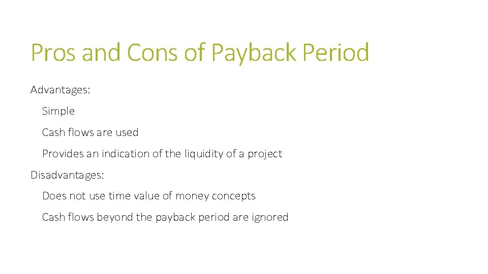 Pros and Cons of Payback Period Advantages: Simple Cash flows are used Provides an