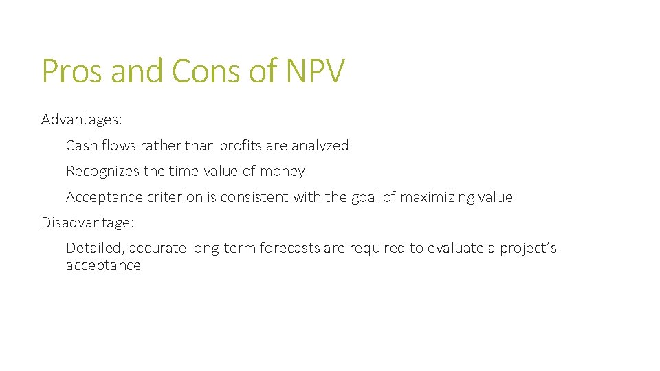 Pros and Cons of NPV Advantages: Cash flows rather than profits are analyzed Recognizes