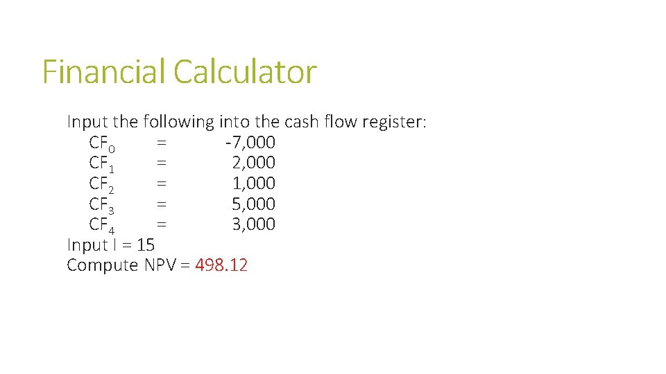 Financial Calculator Input the following into the cash flow register: CF 0 = -7,