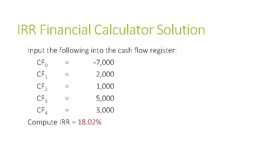 IRR Financial Calculator Solution Input the following into the cash flow register: CF 0