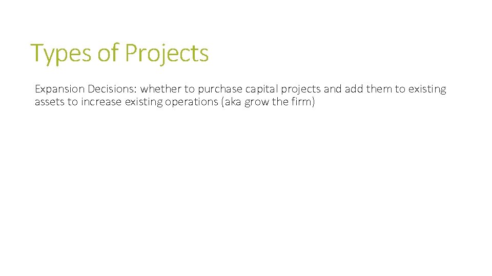 Types of Projects Expansion Decisions: whether to purchase capital projects and add them to