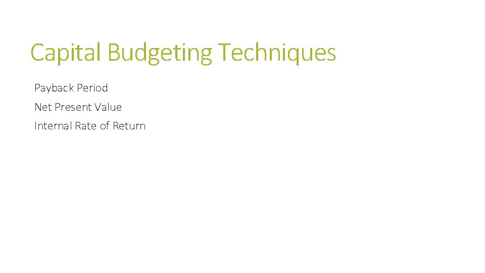 Capital Budgeting Techniques Payback Period Net Present Value Internal Rate of Return 