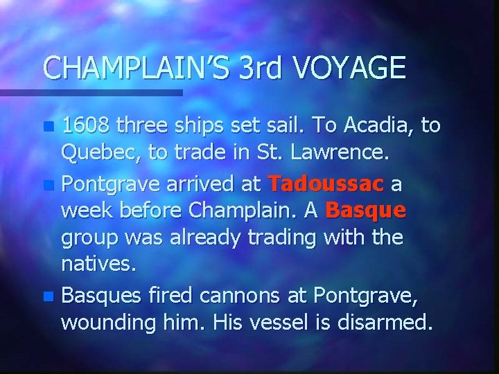 CHAMPLAIN’S 3 rd VOYAGE 1608 three ships set sail. To Acadia, to Quebec, to