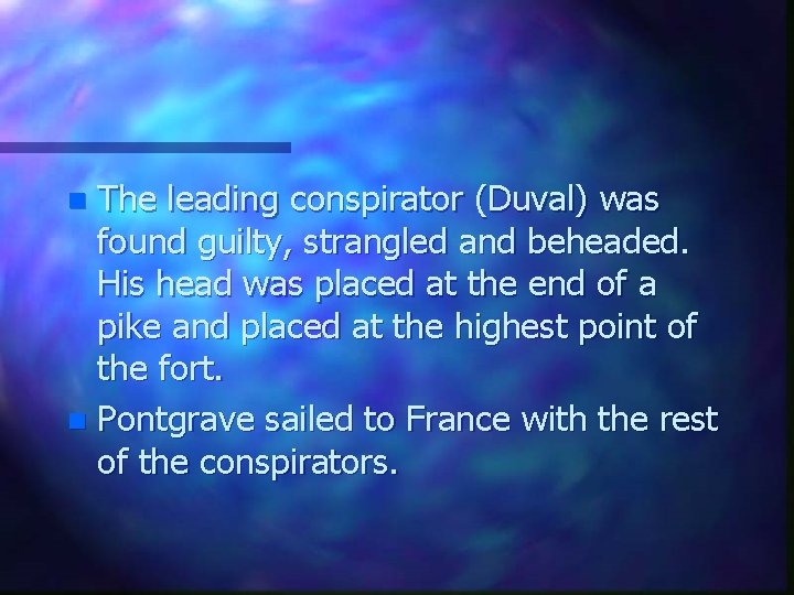The leading conspirator (Duval) was found guilty, strangled and beheaded. His head was placed