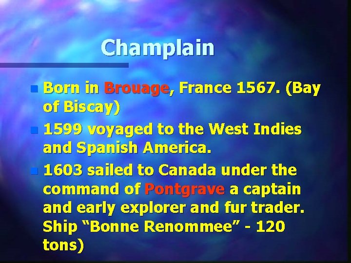 Champlain Born in Brouage, France 1567. (Bay of Biscay) n 1599 voyaged to the
