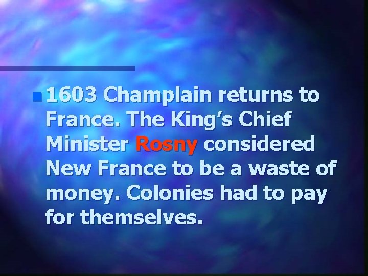 n 1603 Champlain returns to France. The King’s Chief Minister Rosny considered New France