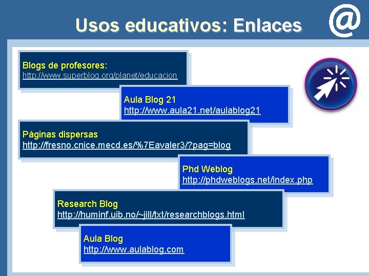 Usos educativos: Enlaces Blogs de profesores: http: //www. superblog. org/planet/educacion Aula Blog 21 http: