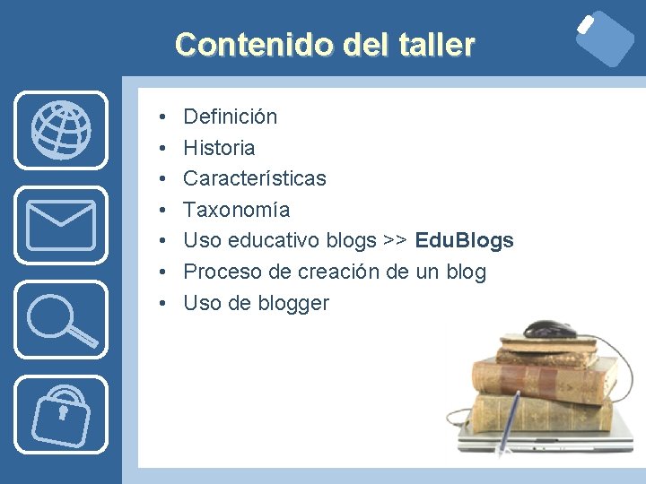 Contenido del taller • • Definición Historia Características Taxonomía Uso educativo blogs >> Edu.