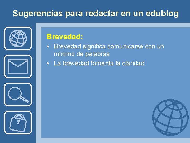 Sugerencias para redactar en un edublog Brevedad: • Brevedad significa comunicarse con un mínimo