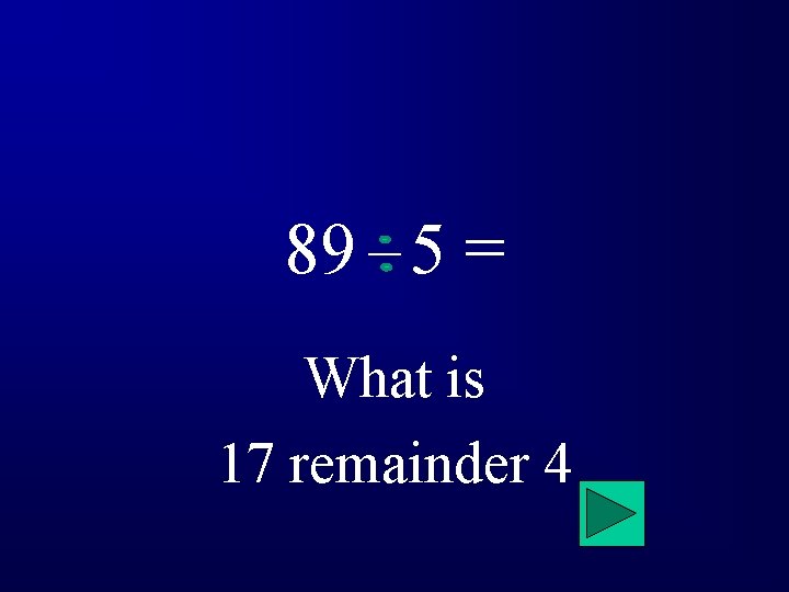 89 5 = What is 17 remainder 4 