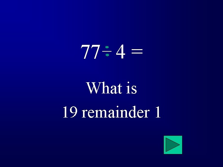 77 4 = What is 19 remainder 1 