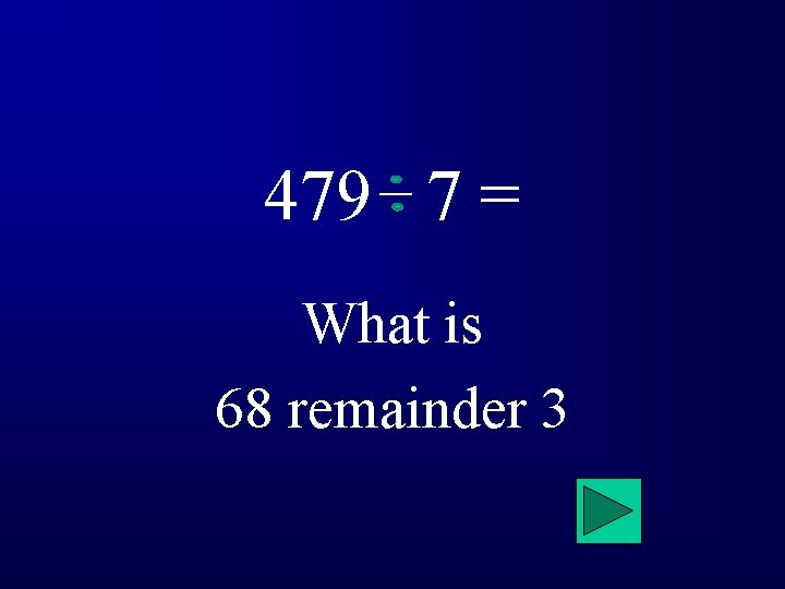 479 7 = What is 68 remainder 3 