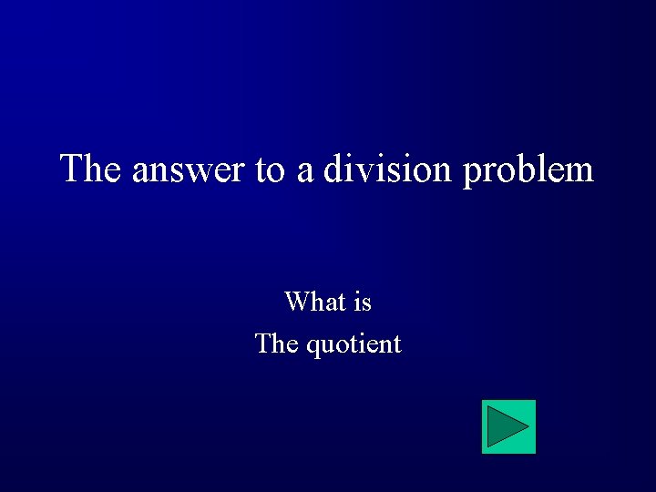 The answer to a division problem What is The quotient 