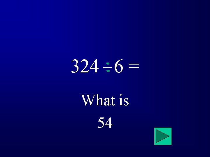 324 6 = What is 54 