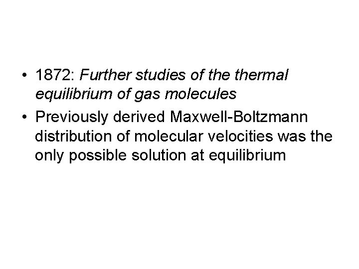  • 1872: Further studies of thermal equilibrium of gas molecules • Previously derived