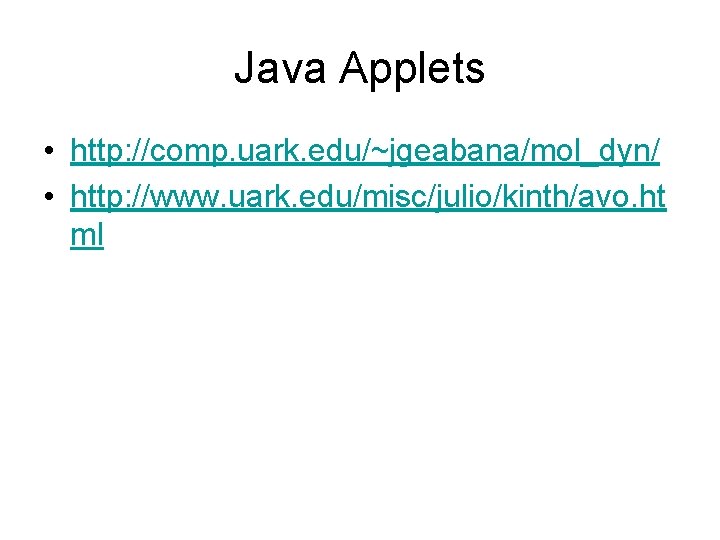 Java Applets • http: //comp. uark. edu/~jgeabana/mol_dyn/ • http: //www. uark. edu/misc/julio/kinth/avo. ht ml