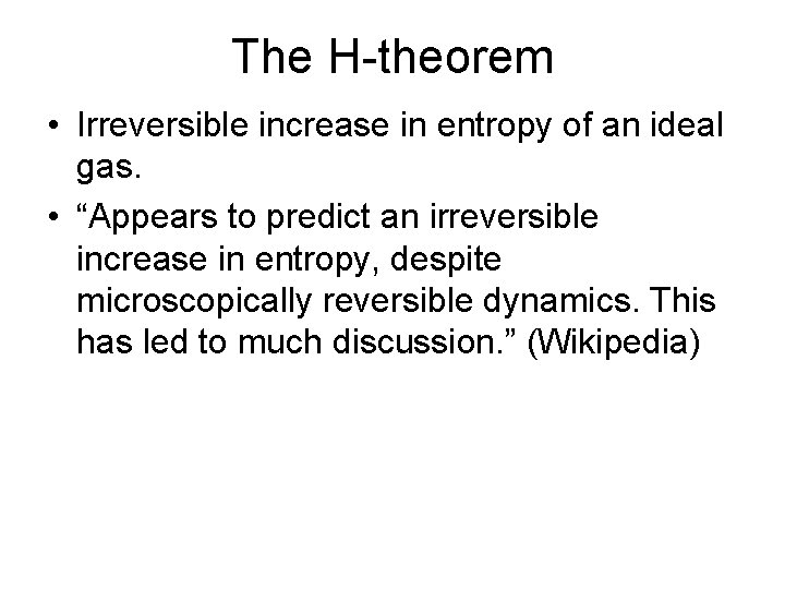 The H-theorem • Irreversible increase in entropy of an ideal gas. • “Appears to