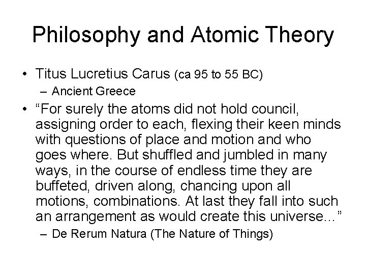 Philosophy and Atomic Theory • Titus Lucretius Carus (ca 95 to 55 BC) –