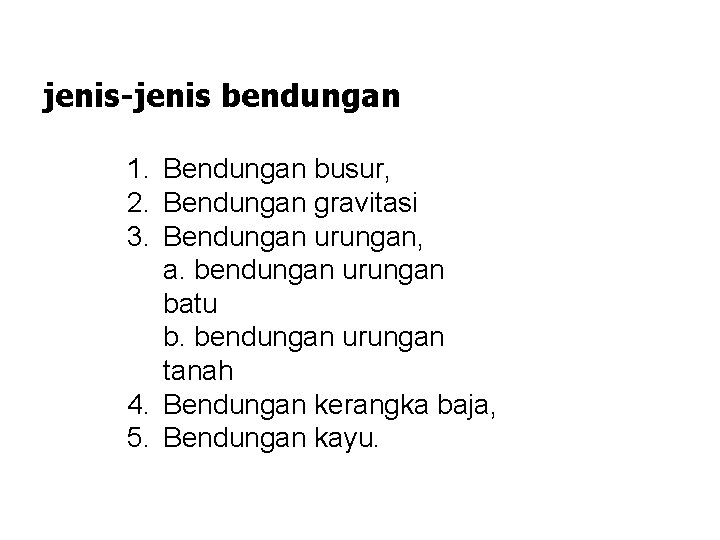 jenis-jenis bendungan 1. Bendungan busur, 2. Bendungan gravitasi 3. Bendungan urungan, a. bendungan urungan