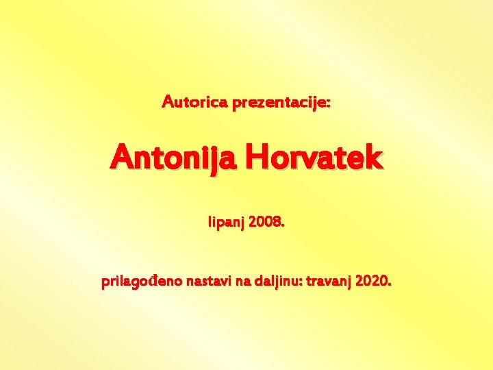 Autorica prezentacije: Antonija Horvatek lipanj 2008. prilagođeno nastavi na daljinu: travanj 2020. 