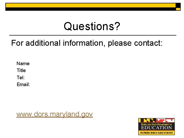 Questions? For additional information, please contact: Name Title Tel: Email: www. dors. maryland. gov