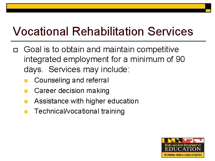 Vocational Rehabilitation Services o Goal is to obtain and maintain competitive integrated employment for
