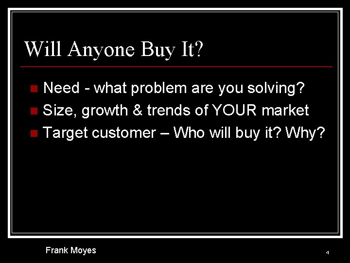 Will Anyone Buy It? Need - what problem are you solving? n Size, growth