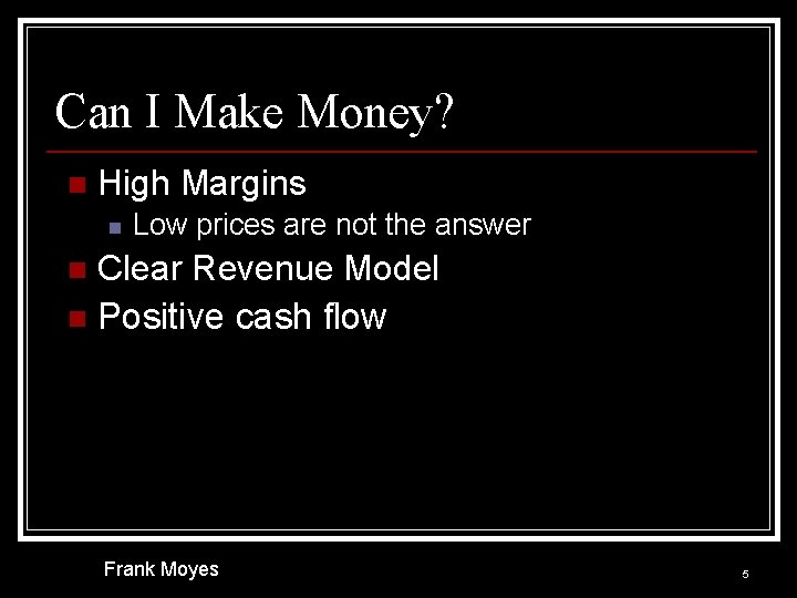 Can I Make Money? n High Margins n Low prices are not the answer