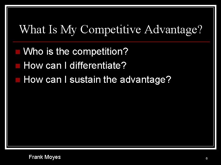 What Is My Competitive Advantage? Who is the competition? n How can I differentiate?