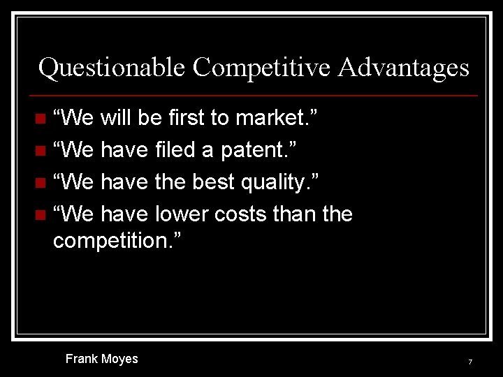 Questionable Competitive Advantages “We will be first to market. ” n “We have filed