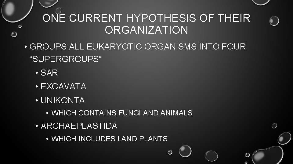 ONE CURRENT HYPOTHESIS OF THEIR ORGANIZATION • GROUPS ALL EUKARYOTIC ORGANISMS INTO FOUR “SUPERGROUPS”