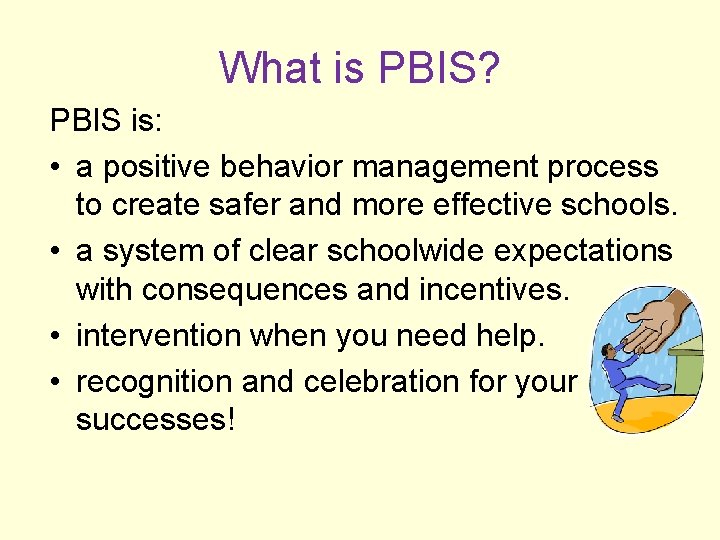 What is PBIS? PBIS is: • a positive behavior management process to create safer What is PBIS? PBIS is: • a positive behavior management process to create safer