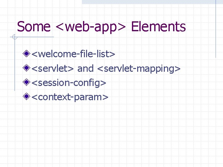 Some <web-app> Elements <welcome-file-list> <servlet> and <servlet-mapping> <session-config> <context-param> 