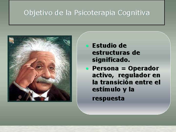 Objetivo de la Psicoterapia Cognitiva • Estudio de estructuras de significado. • Persona =